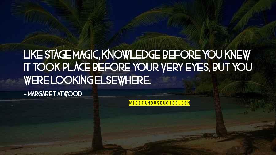 Looking Into Your Eyes Is Like Quotes By Margaret Atwood: Like stage magic, knowledge before you knew it