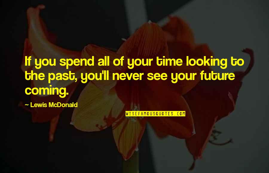 Looking Into Your Future Quotes By Lewis McDonald: If you spend all of your time looking