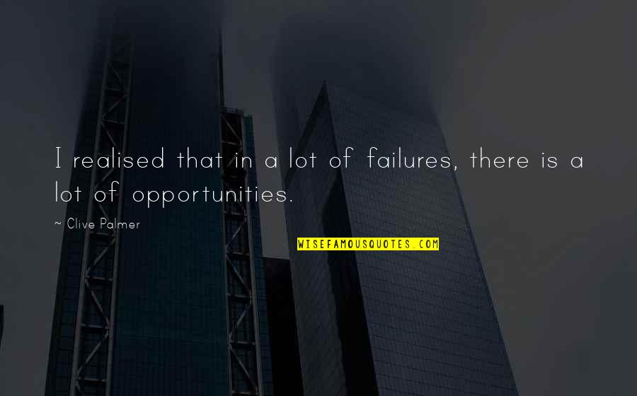 Looking Into Your Lover's Eyes Quotes By Clive Palmer: I realised that in a lot of failures,