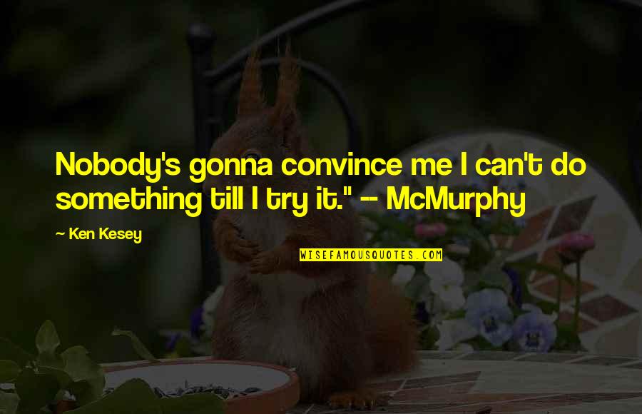 Looking Into Your Lover's Eyes Quotes By Ken Kesey: Nobody's gonna convince me I can't do something