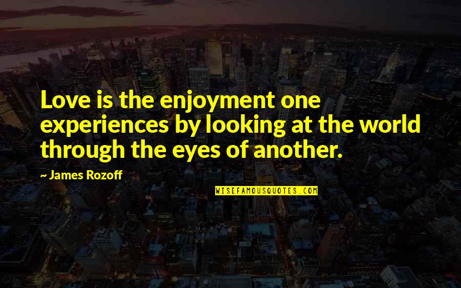 Looking Into Your Love's Eyes Quotes By James Rozoff: Love is the enjoyment one experiences by looking Looking Into Your Love's Eyes Quotes By James Rozoff: Love is the enjoyment one experiences by looking