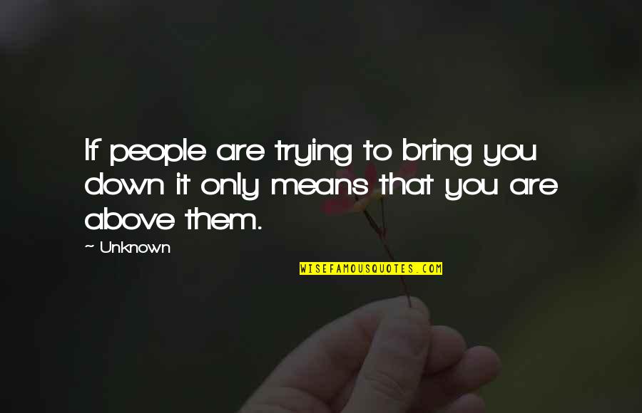 Looking Into Your Love's Eyes Quotes By Unknown: If people are trying to bring you down