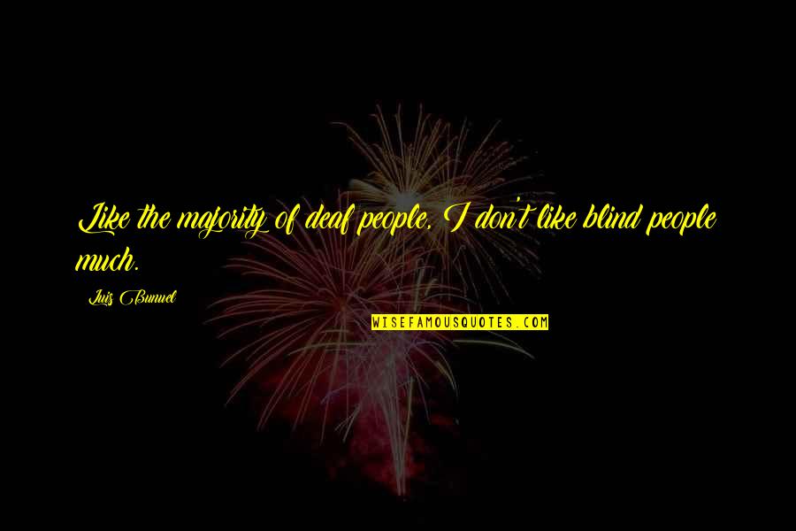 Looking Into Your Reflection Quotes By Luis Bunuel: Like the majority of deaf people, I don't
