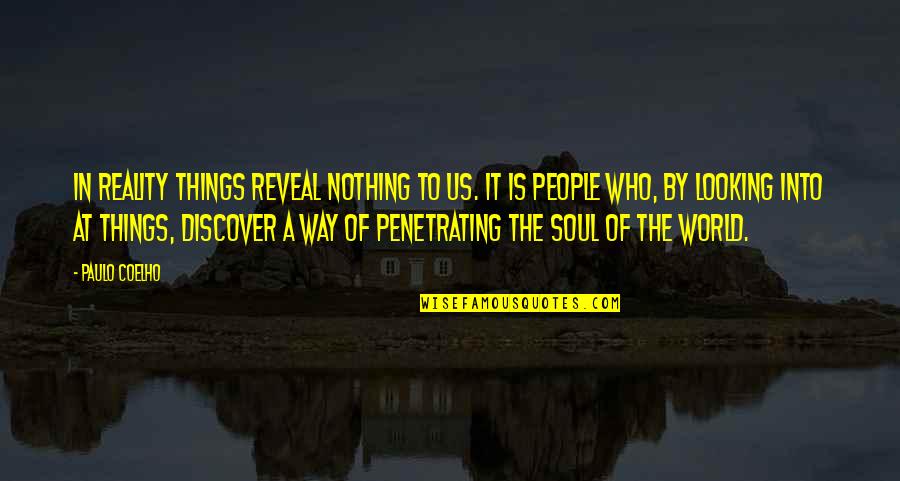 Looking Into Your Soul Quotes By Paulo Coelho: In reality things reveal nothing to us. It