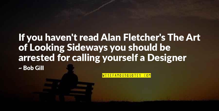 Looking Into Yourself Quotes By Bob Gill: If you haven't read Alan Fletcher's The Art