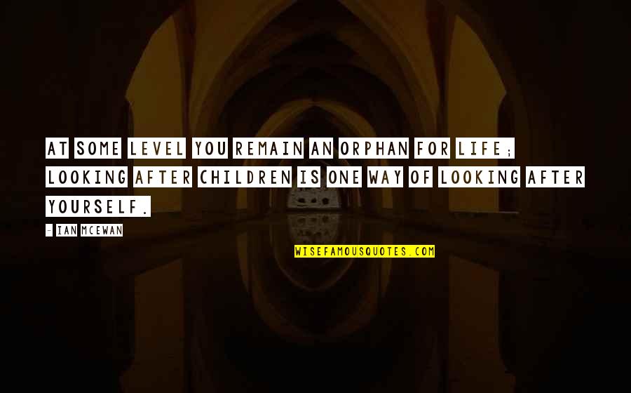 Looking Into Yourself Quotes By Ian McEwan: At some level you remain an orphan for