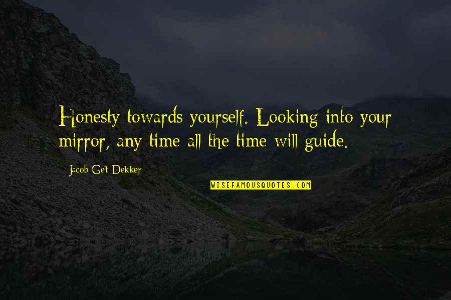 Looking Into Yourself Quotes By Jacob Gelt Dekker: Honesty towards yourself. Looking into your mirror, any
