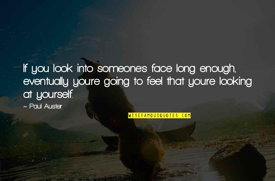 Looking Into Yourself Quotes By Paul Auster: If you look into someone's face long enough,