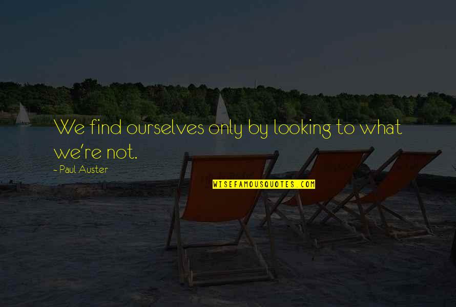 Looking Into Yourself Quotes By Paul Auster: We find ourselves only by looking to what