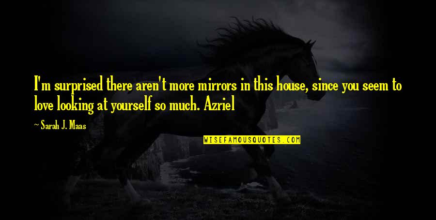 Looking Into Yourself Quotes By Sarah J. Maas: I'm surprised there aren't more mirrors in this