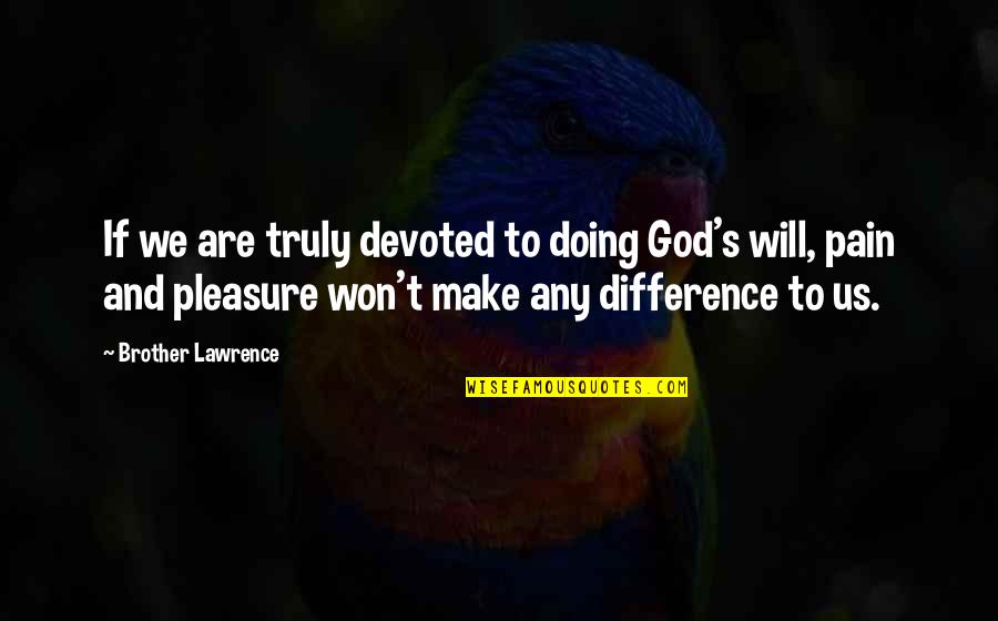 Looking Inwards Quotes By Brother Lawrence: If we are truly devoted to doing God's