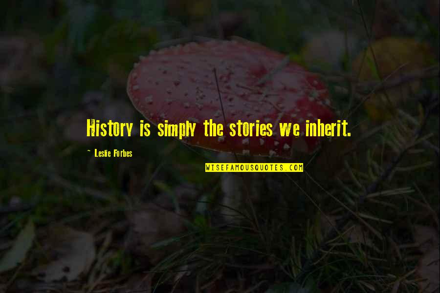 Looking Inwards Quotes By Leslie Forbes: History is simply the stories we inherit.