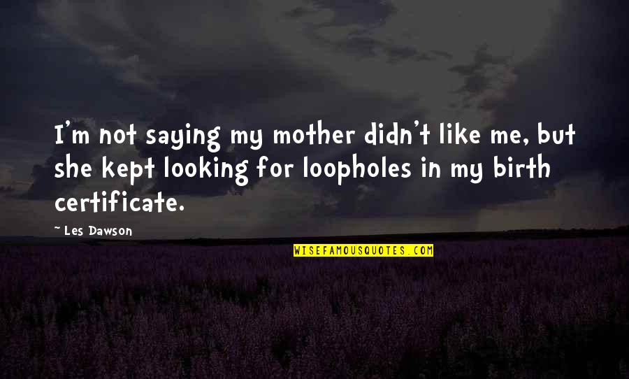 Looking Like Your Mother Quotes By Les Dawson: I'm not saying my mother didn't like me, Looking Like Your Mother Quotes By Les Dawson: I'm not saying my mother didn't like me,