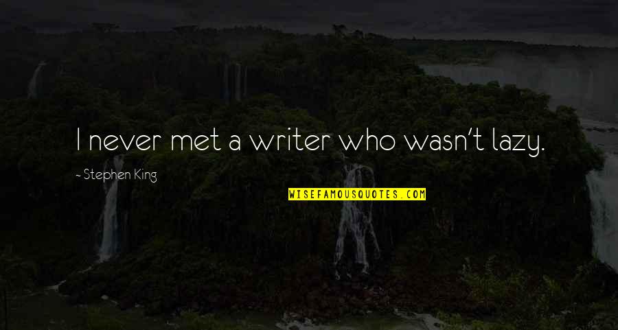 Looking Nowhere Quotes By Stephen King: I never met a writer who wasn't lazy. Looking Nowhere Quotes By Stephen King: I never met a writer who wasn't lazy.