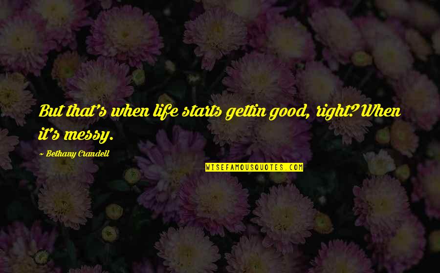 Looking On The Bright Side Of Life Quotes By Bethany Crandell: But that's when life starts gettin good, right?