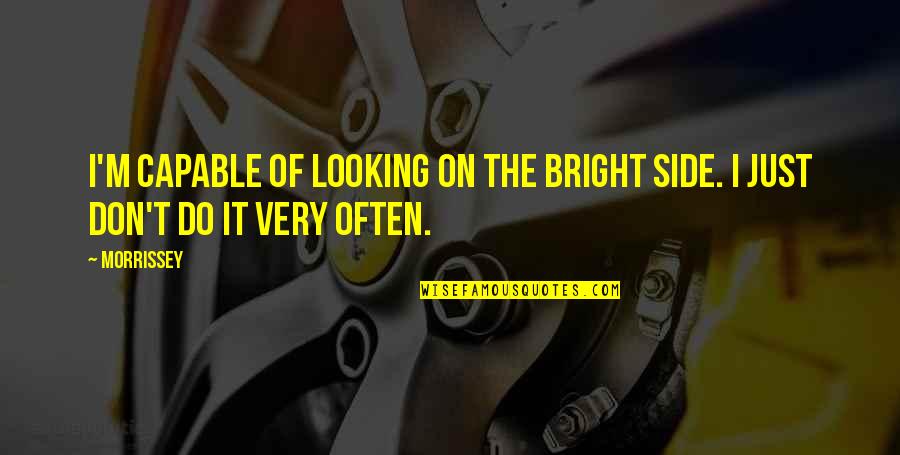 Looking On The Bright Side Quotes By Morrissey: I'm capable of looking on the bright side.