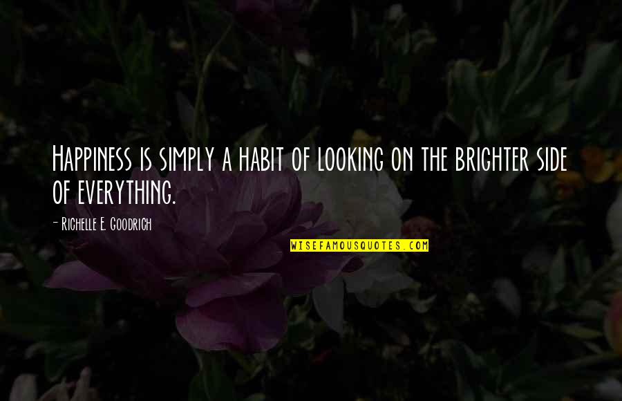 Looking On The Bright Side Quotes By Richelle E. Goodrich: Happiness is simply a habit of looking on