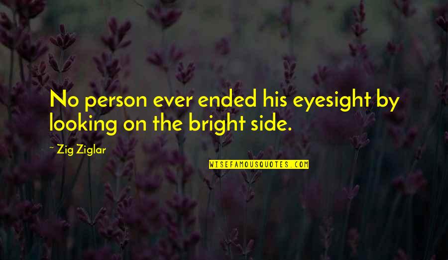 Looking On The Bright Side Quotes By Zig Ziglar: No person ever ended his eyesight by looking
