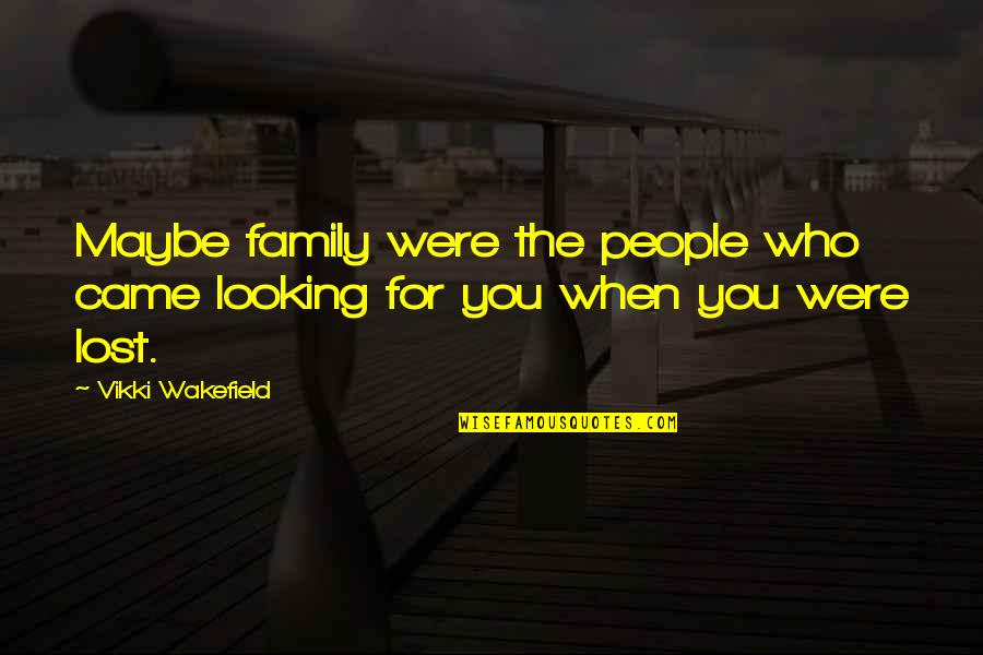 Looking Out For Family Quotes By Vikki Wakefield: Maybe family were the people who came looking