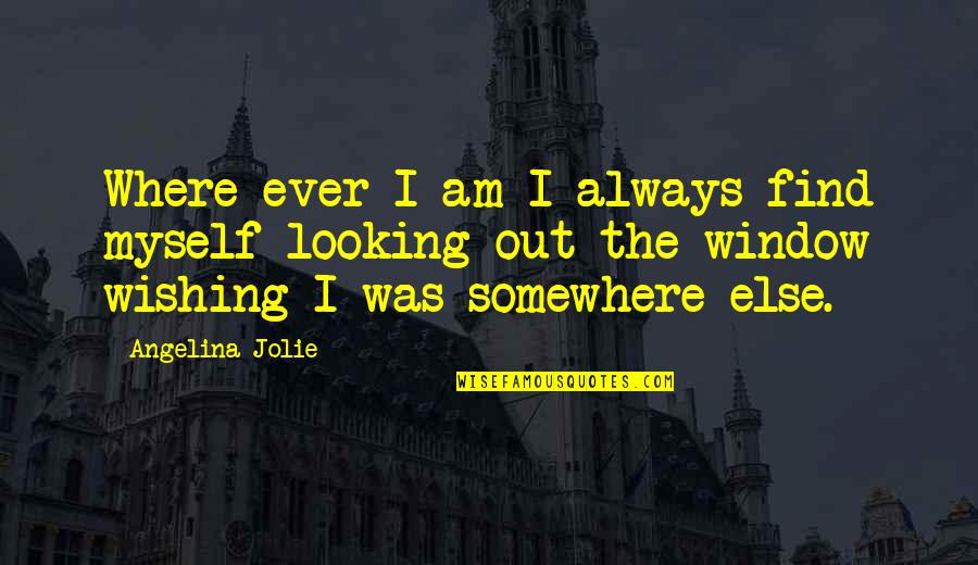 Looking Out For Myself Quotes By Angelina Jolie: Where ever I am I always find myself