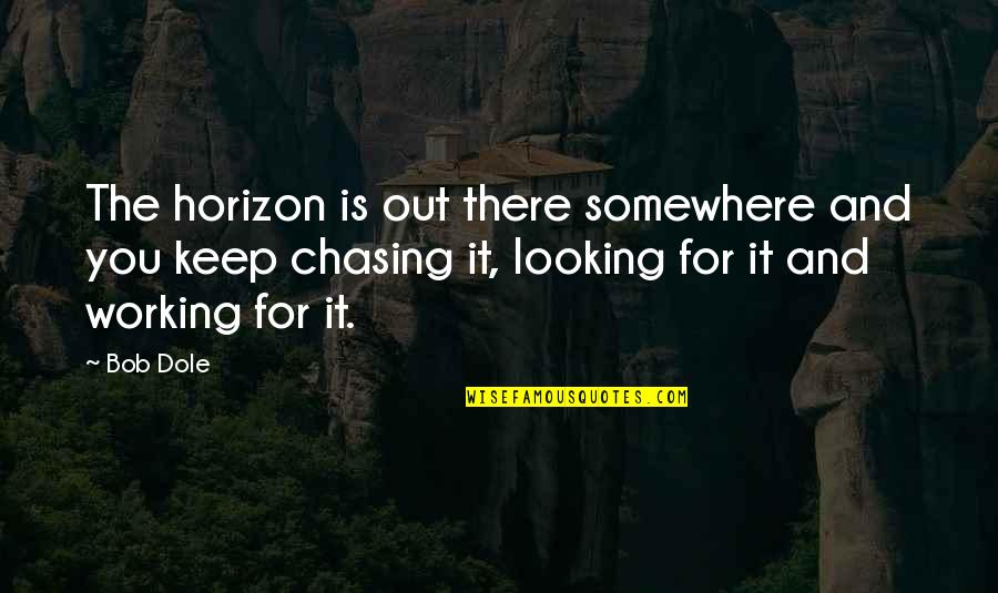 Looking Out For You Quotes By Bob Dole: The horizon is out there somewhere and you