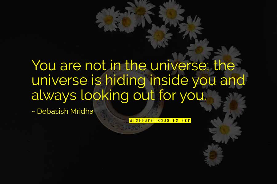 Looking Out For You Quotes By Debasish Mridha: You are not in the universe; the universe