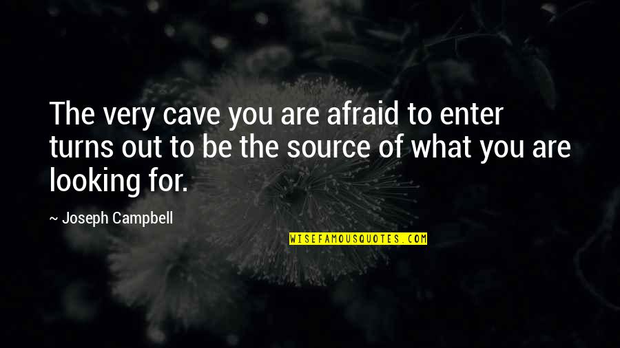 Looking Out For You Quotes By Joseph Campbell: The very cave you are afraid to enter Looking Out For You Quotes By Joseph Campbell: The very cave you are afraid to enter