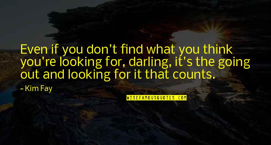 Looking Out For You Quotes By Kim Fay: Even if you don't find what you think