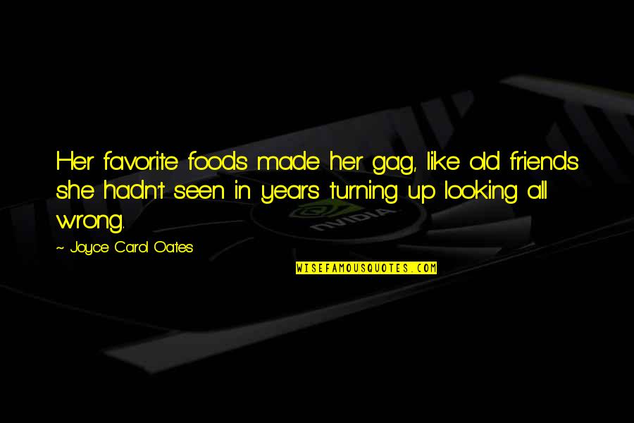 Looking Out For Your Friends Quotes By Joyce Carol Oates: Her favorite foods made her gag, like old