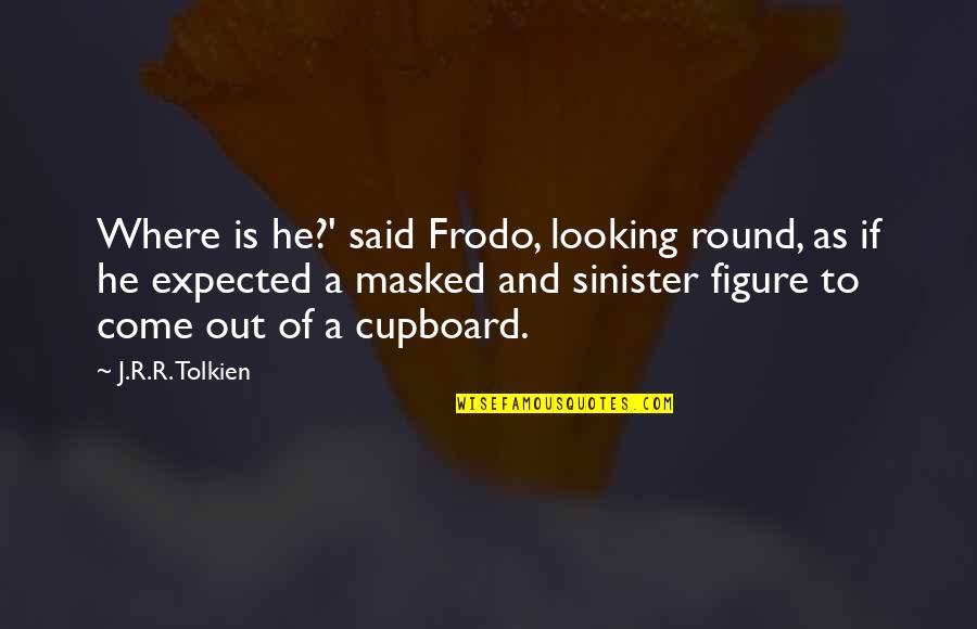 Looking Out Quotes By J.R.R. Tolkien: Where is he?' said Frodo, looking round, as Looking Out Quotes By J.R.R. Tolkien: Where is he?' said Frodo, looking round, as