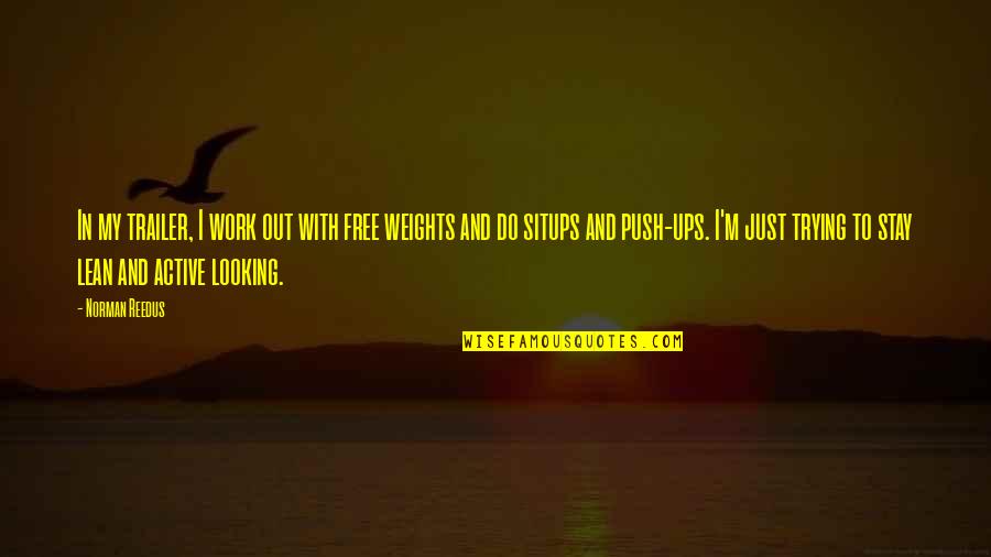 Looking Out Quotes By Norman Reedus: In my trailer, I work out with free Looking Out Quotes By Norman Reedus: In my trailer, I work out with free
