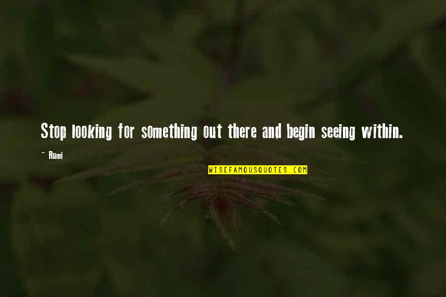 Looking Out Quotes By Rumi: Stop looking for something out there and begin