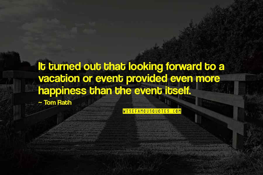 Looking Out Quotes By Tom Rath: It turned out that looking forward to a Looking Out Quotes By Tom Rath: It turned out that looking forward to a