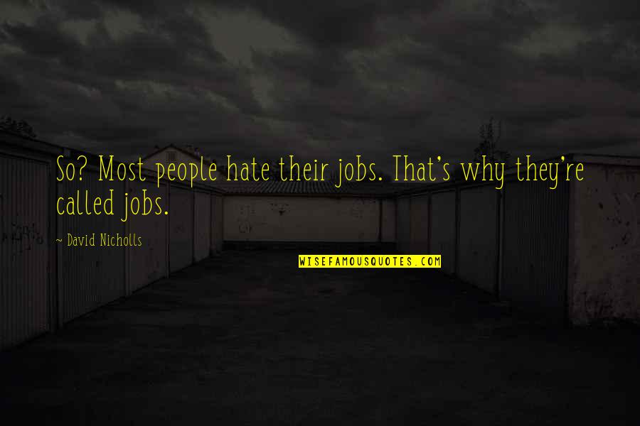 Looking Out To Sea Quotes By David Nicholls: So? Most people hate their jobs. That's why