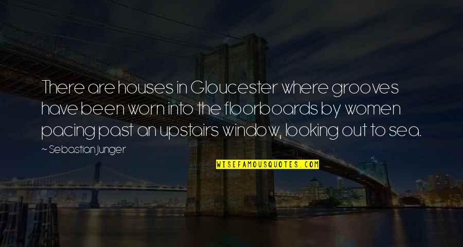 Looking Out To Sea Quotes By Sebastian Junger: There are houses in Gloucester where grooves have Looking Out To Sea Quotes By Sebastian Junger: There are houses in Gloucester where grooves have