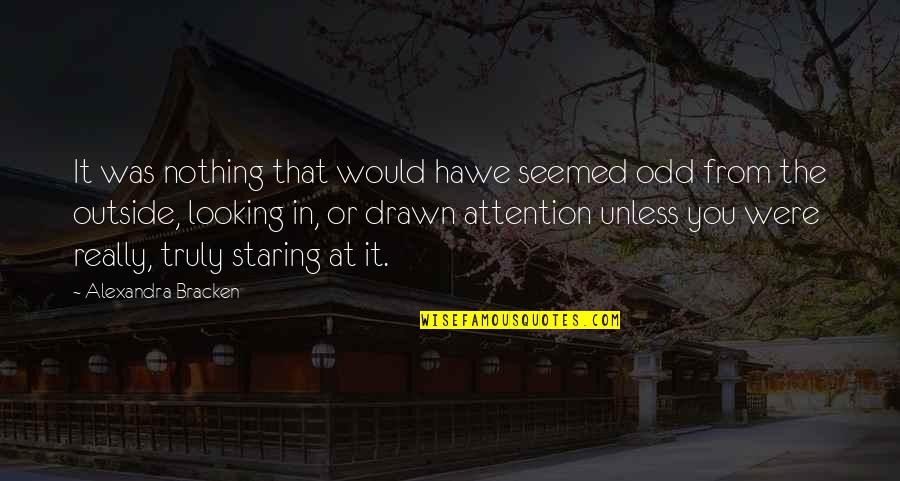Looking Outside Quotes By Alexandra Bracken: It was nothing that would hawe seemed odd Looking Outside Quotes By Alexandra Bracken: It was nothing that would hawe seemed odd