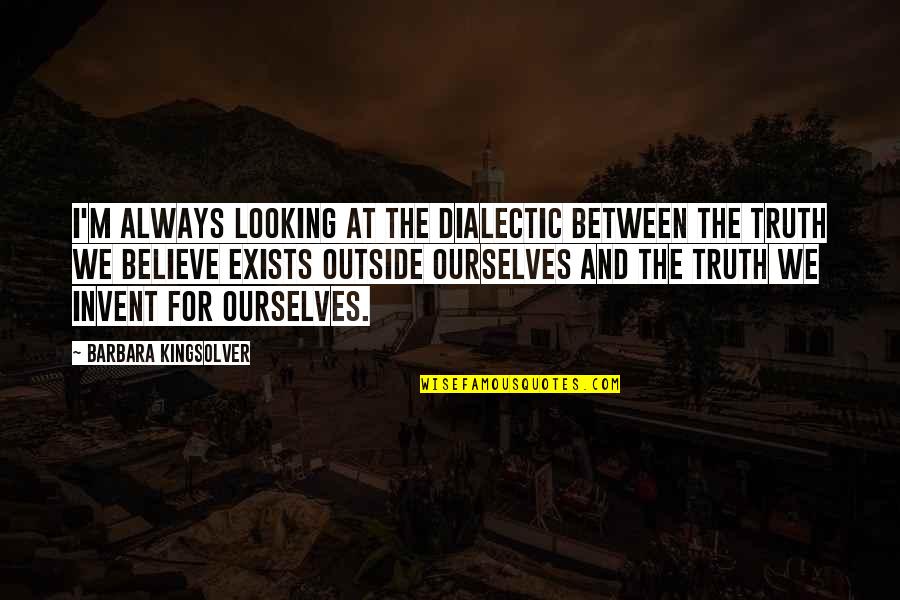 Looking Outside Quotes By Barbara Kingsolver: I'm always looking at the dialectic between the Looking Outside Quotes By Barbara Kingsolver: I'm always looking at the dialectic between the