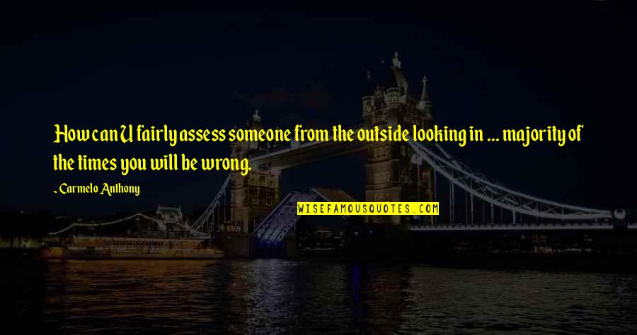 Looking Outside Quotes By Carmelo Anthony: How can U fairly assess someone from the Looking Outside Quotes By Carmelo Anthony: How can U fairly assess someone from the