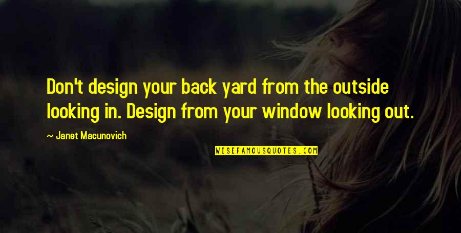 Looking Outside Window Quotes By Janet Macunovich: Don't design your back yard from the outside