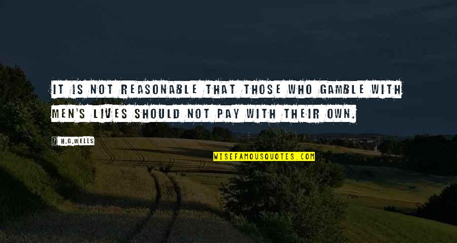 Looking Outside Yourself Quotes By H.G.Wells: It is not reasonable that those who gamble