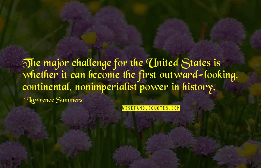 Looking Outward Quotes By Lawrence Summers: The major challenge for the United States is