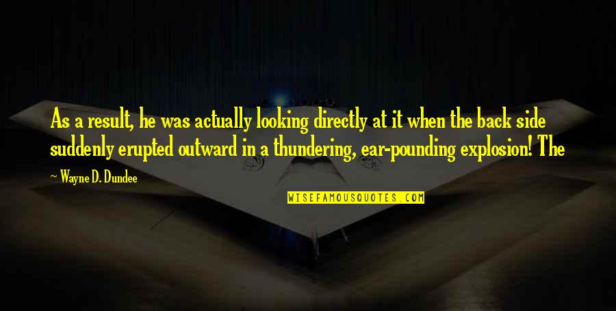 Looking Outward Quotes By Wayne D. Dundee: As a result, he was actually looking directly