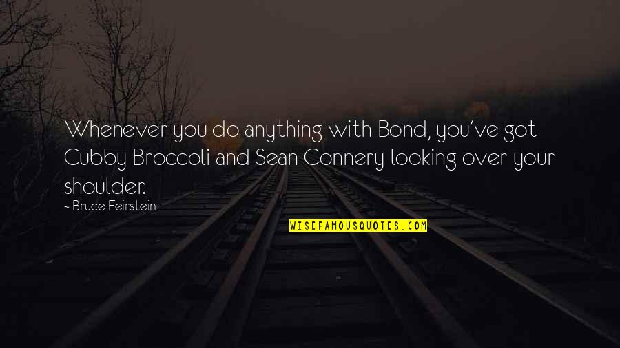 Looking Over My Shoulder Quotes By Bruce Feirstein: Whenever you do anything with Bond, you've got