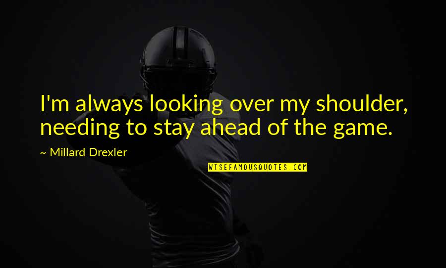 Looking Over My Shoulder Quotes By Millard Drexler: I'm always looking over my shoulder, needing to