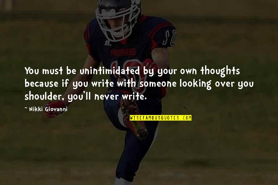 Looking Over My Shoulder Quotes By Nikki Giovanni: You must be unintimidated by your own thoughts
