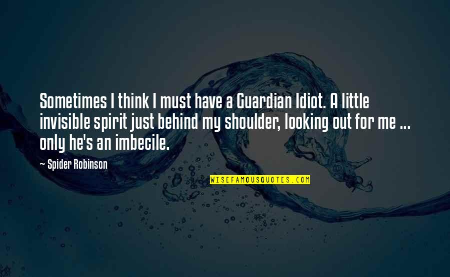 Looking Over My Shoulder Quotes By Spider Robinson: Sometimes I think I must have a Guardian