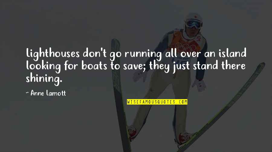 Looking Over Quotes By Anne Lamott: Lighthouses don't go running all over an island Looking Over Quotes By Anne Lamott: Lighthouses don't go running all over an island