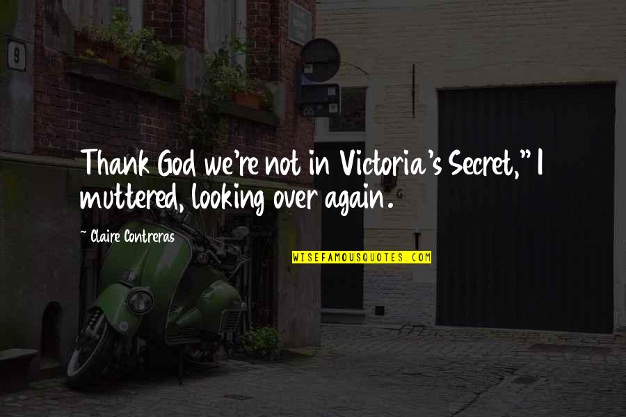 Looking Over Quotes By Claire Contreras: Thank God we're not in Victoria's Secret," I Looking Over Quotes By Claire Contreras: Thank God we're not in Victoria's Secret," I