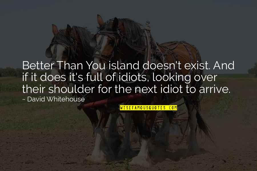 Looking Over Quotes By David Whitehouse: Better Than You island doesn't exist. And if Looking Over Quotes By David Whitehouse: Better Than You island doesn't exist. And if