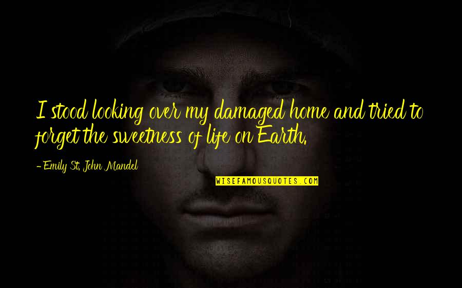 Looking Over Quotes By Emily St. John Mandel: I stood looking over my damaged home and Looking Over Quotes By Emily St. John Mandel: I stood looking over my damaged home and